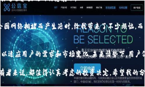 官方的USDT钱包：安全存储与便捷交易的最佳选择

USDT钱包, 官方钱包, 加密货币, 区块链, 数字资产/guanjianci

一、USDT钱包的概述
随着加密货币的快速发展，USDT（泰达币）作为一种稳定币，越来越受到投资者和交易者的青睐。USDT的价值与美元挂钩，能够减少加密市场的波动风险，因此它被广泛用于跨境支付、交易所交易和资产存储。在这个背景下，官方的USDT钱包应运而生，成为广大用户管理和交易USDT的重要工具。

二、选择官方USDT钱包的理由
首先，官方USDT钱包在安全性上具有显著的优势。很多用户在选择数字资产钱包时最担心的便是安全问题。官方钱包通常具备强大的安全保障机制，包括多重签名技术、冷存储方案和全面的身份验证，能够有效防止黑客攻击和钱包被盗的事件发生。

其次，使用官方钱包可以更加方便地进行交易。用户在进行USDT的充值和提现时，官方钱包往往提供快速的交易通道，大大降低了等待时间。此外，官方钱包与多个主流交易平台之间的集成，使用户可以轻松实现资产的互转，极大地提升了交易的便捷性。

三、官方USDT钱包的功能
官方USDT钱包不仅提供基本的存储功能，还拥有丰富的附加服务。例如，用户可以通过官方钱包一键查看自己的资产总值及波动情况，了解最新的市场动态。这种透明度使得用户可以更好地把握投资时机，合理规划资金运用。

此外，官方钱包还支持多种语言，能够满足全球用户的需求，促进不同地区用户之间的沟通交流。对于中国用户而言，使用中文界面可以大幅提升使用体验，语言障碍将不再是问题。

四、如何选择适合自己的官方USDT钱包
当今市场上提供不同类型USDT钱包的机构众多，用户在选择官方钱包时应注意几个关键因素。首先，是真实性与信誉。用户可以通过查阅网上的用户评价，了解官方钱包的服务品质及其在加密货币圈内的声誉。一个受欢迎的官方钱包，通常反映出其优质的客户服务和安全技术。

其次，便捷性不可忽视。选择一个界面友好、操作简单的官方钱包，能够节省用户学习和适应的时间，从而更专注于交易本身。而在使用体验上，用户往往青睐于流畅的交易过程和直观的信息展示。

五、官方USDT钱包使用体验分享
在我个人的使用经历中，官方的USDT钱包带给我不仅是安全的保障，更是极高的使用便捷性。以往我在使用其他非官方钱包时，常常要经历繁琐的资产转账过程，甚至会因网络拥堵而产生延时，给我带来了不少烦恼。而自从使用了官方钱包后，我发现转账几乎是实时的，资金到达也不再是难题。此外，官方钱包让我能够在多个交易所中自如操作，避免了繁琐的转账操作。

六、总结与展望
总的来说，官方的USDT钱包是一个值得信赖的工具，它不仅提供安全的资产存储方案，还具备便捷的交易功能。随着加密市场的不断演进，官方USDT钱包也在不断升级，以适应用户的需求和市场变化。未来情势下，用户仍需保持对新技术的关注，不断提高自身的投资知识与技术，以便更好地运用这些数字资产。同时，官方钱包的安全机制也将进一步完善，以应对更复杂的网络安全挑战。

因此，如果你是一个频繁交易USDT的投资者或交易者，选择一个官方的USDT钱包，不仅能够保障资产的安全性，更能在交易过程中享受高效率。这是对每位数字资产持有者来说，都值得认真考虑的投资决定。希望我的分享能够为你的选择提供一些参考和帮助。