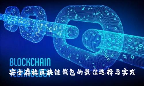 安全存放区块链钱包的最佳选择与实践