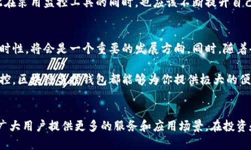 区块链监控钱包是指一种特定类型的钱包，旨在追踪和监控区块链上特定地址或账户的交易活动。以下是对这个概念的详细解析，帮助你更好地理解它的含义和应用。

什么是区块链监控钱包？
区块链监控钱包是一种与传统钱包不同的数字资产管理工具。普通的钱包用于存储和管理虚拟货币，例如比特币和以太坊，而监控钱包则更侧重于观察和记录特定钱包地址上的交易活动。 

这种钱包通常并不直接用于交易或存储资产，而是提供观察工具，让用户实时了解目标地址的资产变动情况。使用区块链监控钱包时，用户可以设定某些参数，如特定的地址、资产的数量变动、交易金额等，一旦这些条件被触发，用户就能及时收到通知。

区块链监控钱包的功能与优势
区块链监控钱包的主要功能在于实时监控和数据分析。以下是一些主要特点： 

ul
    listrong实时监控：/strong用户可以通过监控钱包随时掌握特定地址的交易动态，无论是资金的流入流出，还是交易的确认情况。/li
    listrong通知功能：/strong当有重要交易发生时，系统会通过短信、邮件或其他方式通知用户，确保他们可以迅速作出反应。/li
    listrong历史数据分析：/strong区块链监控钱包通常会提供全面的历史交易数据，用户可以进行更深入的分析和研究。/li
/ul

这些功能对于那些需要密切关注特定资产或账户的用户来说，尤其重要。例如，投资者可能希望监控某个大型行权者的钱包，以便捕捉市场信号；而企业则可能利用这些工具来跟踪客户支付，确保资金的安全流动。

如何使用区块链监控钱包
使用区块链监控钱包并不是一件复杂的事情。大多数监控钱包都提供了用户友好的界面和简单的设置流程。例如，在使用某个特定平台时，你只需按以下步骤进行操作：

ol
    li注册并创建账户：选择一个支持监控功能的钱包服务平台，并完成注册。/li
    li添加需要监控的地址：将你希望追踪的区块链地址输入到监控列表中。/li
    li设置通知规则：定义何种交易会触发通知，例如一次大额转账等。/li
    li开始监控：完成设置后，钱包将开始追踪相关地址的所有交易活动。/li
/ol

需要注意的是，不同的平台可能会提供不同的功能，一些高级监控钱包可能还会提供多种分析工具和数据报表，帮助用户更好地理解市场动态。

实际应用场景
区块链监控钱包在各个领域中都有其特定用途。例如：

ul
    listrong投资监测：/strong投资者们通常会监控重要的市场参与者，这些钱包可能是交易所、投机者、或一些区块链项目的创始人的资金地址。通过监控这些账户的交易情况，投资者能够找到潜在的买入或卖出信号。/li
    listrong反洗钱监管：/strong区块链监控钱包在金融行业中也被广泛应用，特别是在反洗钱（AML）和合规性审查方面。金融机构能够通过这些工具，实时监控可疑交易和资金流动，确保其经营活动符合相关法律法规。/li
    listrong安全管理：/strong对于某些企业或者组织，监控钱包也可以用来追踪内部资金的流动，以确保资金的安全性和透明度。/li
/ul

个人经验与建议
作为一名长期关注区块链和数字资产的人士，我发现监控钱包的价值在于它能够帮助我们应对瞬息万变的市场环境。特别是在加密货币波动明显的情况下，实时的交易信息能让我们在正确的时间做出决策。

在实际使用中，我建议大家定期审查自己设置的监控规则，确保它们仍然符合你的投资策略。此外，再好的工具不能替代市场的深刻理解，因此在采用监控工具的同时，也应该不断提升自己的市场分析技能。

未来的发展趋势
随着区块链技术的不断发展和成熟，区块链监控钱包将可能融入更多的功能和应用场景。例如，利用区块链分析技术，提高监控的准确性和及时性，将会是一个重要的发展方向。同时，随着去中心化金融（DeFi）和非同质化代币（NFT）的兴起，这些钱包的功能也可能向其他资产类型扩展，为用户提供更加全面的资产管理解决方案。

总体来说，区块链监控钱包是一个非常实用的工具，尤其适合那些重视实时数据和分析的用户。无论你是在寻找投资机会，还是在进行资金监控，区块链监控钱包都能够为你提供极大的便利和价值。 

总结
区块链监控钱包，通过其实时监控、通知功能和数据分析，为用户带来了巨大的便利。随着技术的发展，这种钱包的功能将不断扩展，未来将为广大用户提供更多的服务和应用场景。在投资和风险管理日益重要的今天，掌握这些工具将有助于我们在激烈的市场竞争中保持领先地位。