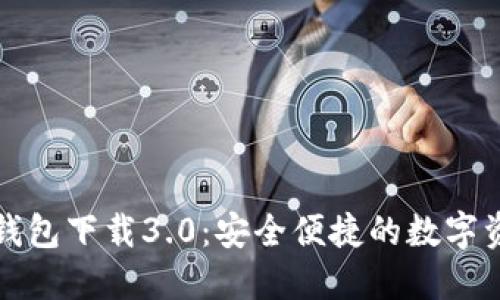 轻松获取TP钱包下载3.0：安全便捷的数字资产管理工具