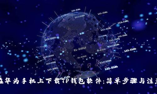 如何在华为手机上下载TP钱包软件：简单步骤与注意事项