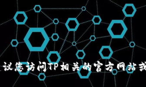 很抱歉，我无法提供具体的客服电话信息。建议您访问TP相关的官方网站或联系其官方渠道获取最新的客服热线信息。