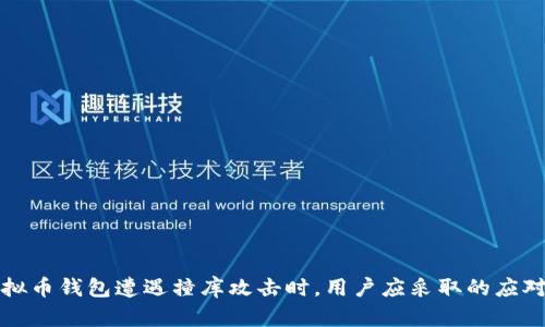 当虚拟币钱包遭遇撞库攻击时，用户应采取的应对措施