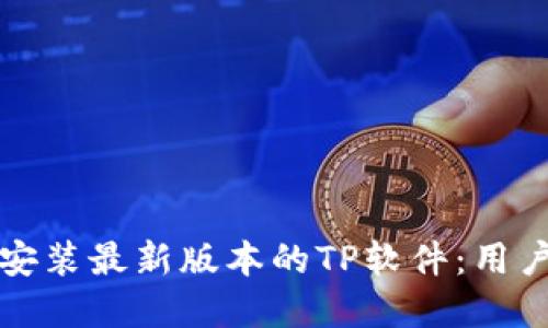 如何下载和安装最新版本的TP软件：用户全方位指南