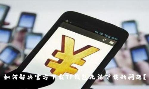 如何解决官方下载TP钱包无法下载的问题？