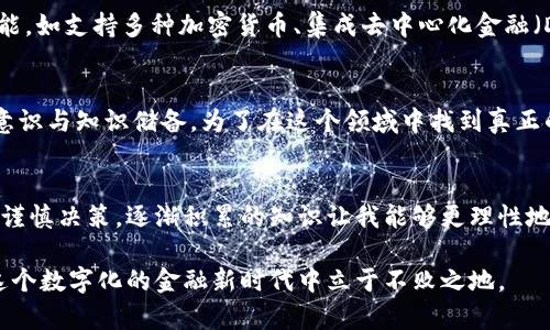 jiaoti区块链钱包：解密它是骗局还是财富管理的未来？/jiaoti  
区块链钱包, 骗局, 加密货币, 财富管理, 投资风险/guanjianci  

区块链钱包的基本定义  
在深入探讨区块链钱包是否为骗局之前，我们需要对其基本概念进行了解。区块链钱包是用于存储、接收和发送加密货币（如比特币、以太坊等）的一种软件应用或硬件设备。与传统银行账户不同，区块链钱包运用密码学技术来确保交易的安全性，用户实际控制自己的资产，而不是依赖中心化的金融机构。  

为什么会有“骗局”的说法  
尽管区块链钱包具有去中心化的优势，但大众在接触这一新兴技术时，常常会感到困惑，甚至产生对其安全性的怀疑。一些人认为，区块链钱包的匿名性让诈骗分子有了可乘之机。比如，许多投资者在加密货币的投机热潮中陷入了骗局，尤其是那些代币的发行（ICO）和高收益的“投资项目”中。由于缺乏对区块链技术的了解，许多人在盲目跟风时，财产损失惨重。  

真实案例分析  
让我们通过几个真实的案例来分析区块链钱包与骗局之间的关系。2018年，一家名为Bitconnect的借贷平台升起，声称能够给投资者带来丰厚的回报。最初的投资者获得了高额的回报，但随着越来越多的投资者加入，平台最终崩溃，导致数以万计的投资者蒙受损失。这并不是由于区块链钱包本身的设计问题，而是由于平台的运作模式存在严重问题，且探测这些风险的知识普及不足。  

相对交易的透明性  
值得注意的是，区块链技术的核心优势在于其透明性和不可篡改性。在每一笔交易完成时，都可以在区块链上清晰地追踪到资金流动的路径，这让洗钱、欺诈等行为被大大降低。而这种透明度并不意味着每一个使用区块链钱包的人都不可能受骗，实际上，仍然存在一些人在缺乏足够的知识和研究基础上被误导，结果沦为骗局的受害者。  

如何识别真正的区块链钱包  
要避免上当受骗，用户需要在选择区块链钱包时注意以下几点：首先，选择知名度高、评价良好的钱包。有些钱包提供商，如MetaMask和Ledger，因其友好的用户界面和安全性而受到广泛认可；其次，用户应确保钱包的私钥始终保存在安全的位置，绝对不应共享给其他人。私钥相当于用户的银行密码，保护好自己的私钥是保障资金安全的基本法则。  

自我教育的重要性  
我个人认为，在当前快速发展的加密货币市场中，自我教育显得尤为重要。无论是在选择钱包、投资项目还是理解区块链技术的过程中，相关的知识积累能帮助我们辨别真假、对项目进行合理评估。例如，可以通过阅读相关书籍、加入专业论坛、或者参与社区讨论等多种方式提高自己的认知水平。  

区块链钱包的未来与潜在价值  
从长远来看，区块链钱包在财富管理和支付领域的潜在价值难以忽视。越来越多的商业机构开始接受加密货币支付，而区块链技术的不断成熟也为钱包产品带来了更多功能，如支持多种加密货币、集成去中心化金融（DeFi）产品等。这些都无疑会为投资者和普通用户提供更多的选择。  

总结  
综上所述，区块链钱包本身并不是骗局，而是一种新兴的软件工具，能够提供去中心化的资产存储和管理方式。当然，其安全性和效率在很大程度上依赖于用户自身的风险意识与知识储备。为了在这个领域中找到真正的价值，用户需不断学习、探索并认真识别每一个可能的投资机会。在这一过程中，保持警惕和理智的态度，是避免成为骗局受害者的关键。  

个人体验与反思  
提到个人体验，我曾经在刚接触区块链钱包时，因盲目跟风而购买了一些不知名的加密货币，结果落得血本无归。那次经历让我意识到，在这个新兴领域，任何投资行为都应谨慎决策。逐渐积累的知识让我能够更理性地进行市场判断，也能更好地使用区块链钱包这一工具，使之为我带来正向的收益。  

区块链钱包的确存在着一些风险，尤其是在诈骗案例频发的背景下，用户的警惕性显得尤为重要。然而，归根结底，风险与机会并存，唯有不断学习与总结经验，我们才能在这个数字化的金融新时代中立于不败之地。