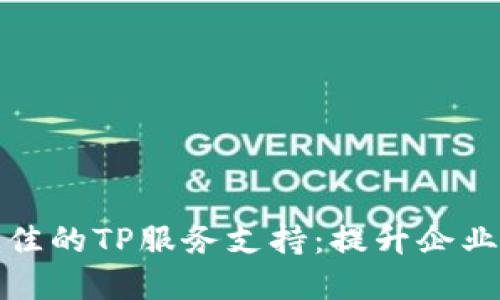如何选择最佳的TP服务支持：提升企业运营的秘诀