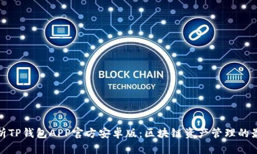 全面解析TP钱包APP官方安卓版：区块链资产管理的最佳选择