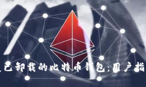如何安全恢复已卸载的比特币钱包：用户指南与最佳实践