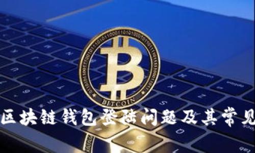 如何解决区块链钱包登陆问题及其常见原因解析