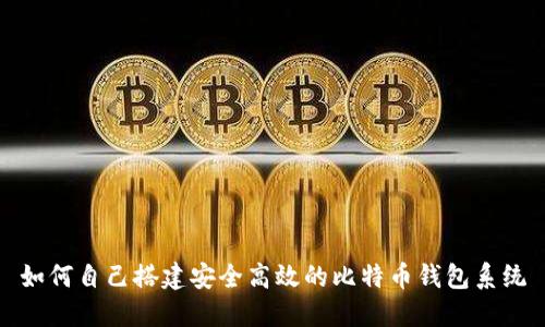 如何自己搭建安全高效的比特币钱包系统