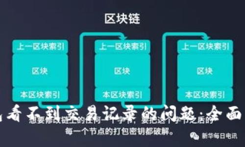 如何解决TP钱包看不到交易记录的问题：全面解析及实用技巧