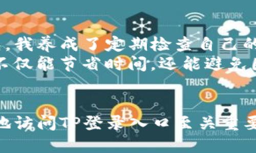 bianxi轻松访问TP登录入口：您的全面指南/bianxi

TP登录入口, TP账号, 网络安全, 远程访问, 用户体验/guanjianci

引言
在如今的数字化时代，安全、方便的网络访问已成为每个互联网用户的基本需求。TP（即某个特定的网络服务商或应用）的登录入口是一个关键节点，无论是用于办公、学习还是个人管理，能够顺畅安全地访问自己的账户，对于提升工作效率和用户体验都有着重要的影响。

什么是TP登录入口？
TP登录入口是用户通过互联网访问其TP账户的关键入口。在这个页面，用户输入个人账户信息，如用户名和密码，继而可以进入个人信息界面或者进行其他操作。也许你不止一次遇到需要登录的情形，但你是否曾注意到，登录过程的顺畅与否，直接关系到你的使用体验？

用户体验的重要性
在登录过程中，用户体验往往会被忽视。我们总是急于完成登录，登陆后才发现系统界面友好与否、功能是否易于使用、是否能够快速定位需要的信息等，都是决定我们是否愿意继续使用这个平台的重要因素。
例如，想象一下，一个复杂且冗长的登录页面，要求用户进行诸多繁琐的步骤，可能使大多数人感到沮丧。反之，一个清晰、简洁的登录界面，能够让用户快速完成身份确认，这样的优缺点恰恰是影响用户留存的重要因素。

如何安全地访问TP登录入口？
网络安全是如今所有用户最为关心的话题之一。访问TP登录入口时，确保你的信息安全至关重要。首先，确保在安全的网络环境下操作，避免在公共Wi-Fi上输入敏感信息。此外，使用强密码和双重验证也能够大大提高你的账户安全。

常见问题解析
在访问TP登录入口时，用户们常常会遇到各种问题。例如，遗忘密码、账户被锁定或是登录页面无法正确加载。这些情况虽然常见，但也让很多人感到困扰。对于遗忘密码的问题，许多平台不仅提供了找回密码的功能，还鼓励用户定期更新密码，以防止安全隐患的发生。
如果你在登录过程中遇到异常情况，建议第一时间咨询客服，及时解决问题。这样的经验不仅可以让你在未来的使用中更加得心应手，也能帮助你更好地管理时间和精力。

个人经验分享：避免登录烦恼的小技巧
作为一个日常需要频繁登录TP的用户，我总结出了一些实用的技巧，旨在帮助大家提高登录效率，避免不必要的麻烦。首先，我养成了定期检查自己的账户和密码的习惯，同时对登录的设备进行定期安全检测，这样可以在一定程度上提升账户的安全性。
另外，很多用户并不知道，其实现代浏览器均支持密码管理功能，可以帮助你自动填充登录信息。通过这样的小工具，用户不仅能节省时间，还能避免因手动输入而可能带来的错误。

总结
总之，TP登录入口不仅是进入系统的第一步，更是对用户信息安全的守护。在进入这个数字世界之前，了解如何安全、便利地访问TP登录入口至关重要。希望这篇文章能够帮助到你，提升你的网络使用体验，也欢迎大家分享更多有效的登录小技巧！