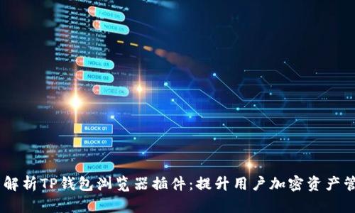 hip全面解析TP钱包浏览器插件：提升用户加密资产管理体验