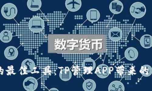 高效管理团队的最佳工具：TP管理APP带来的用户价值与收益