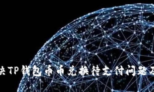 如何解决TP钱包币币兑换待支付问题及其策略