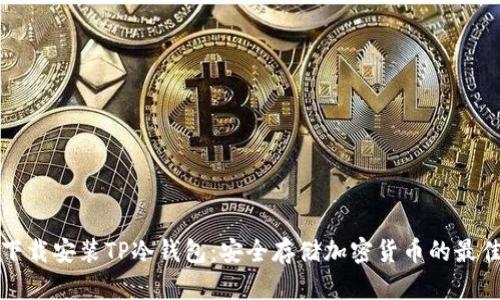 如何下载安装TP冷钱包：安全存储加密货币的最佳实践