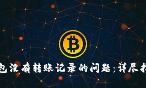 如何解决TP钱包没有转账记录的问题：详尽指南与实用建议