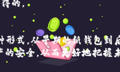 在2009年，比特币刚刚问世，市场上没有像今天这样的成熟钱包生态系统。比特币的第一种钱包是由比特币创始人中本聪开发的，最初是一个软件钱包，用户可以在自己的电脑上直接存储比特币。随着时间的发展，各种不同类型的钱包逐渐出现，但在2009年，冷钱包的概念并不普遍。

什么是冷钱包
冷钱包是指无需连接互联网即可存储加密货币的一种方法。由于它是在离线状态下操作，冷钱包能够提供更高的安全性，保护资产不受网络攻击和恶意软件的侵害。

比特币的早期钱包
2009年，比特币的最初接受者主要是开发者和极少数技术爱好者。中本聪发布的比特币客户端就是最初的比特币钱包。当时，用户需要通过运行客户端程序来生成密钥对，从而拥有比特币。
这时候，由于比特币的交易量非常小，用户一般不会过多考虑安全问题，许多人选择直接将比特币存储在客户端钱包里。但是，一旦比特币被泄露或丢失，用户无法再找回，因为当时没有中心化交易所和恢复机制。

冷钱包的概念发展
虽然在09年并没有成熟的冷钱包，但随着比特币逐渐受到关注，用户对安全性的需求不断提升。随后，一些开发者开始创造离线存储方案，包括纸钱包和硬件钱包，这些都可以看作是冷钱包的雏形。
纸钱包是指将比特币的公钥和私钥打印在纸上的一种方式，用户可以将打印的纸张存放在安全的地方。这种方法的风险在于纸张的容易损坏或者丢失，但在技术和互联网不太发达的时期，这种方法的安全性相对较高。

硬件钱包的兴起
到了2012年，硬件钱包的概念才开始兴起。与传统的在线钱包不同，硬件钱包能够将用户的私钥保存在加密的硬件设备中，进一步提高数字资产的安全性。一些杰出的产品如Trezor和Ledger在后来成功推出，为用户提供了更加安全和便捷的方法存储比特币。
同时，随着交易所的兴起，你会发现许多人还是选择将比特币存储在交易所的热钱包中。这种方式相比直接在个人设备上存储更加方便，但同时也带来了巨大的风险，因为交易所可能会遭遇黑客攻击，导致用户的资产被盗。

冷钱包的优势与使用场景
冷钱包的主要优势在于安全性。由于冷钱包不连接互联网，它可以有效防止黑客攻击和恶意软件的侵害。在一些情况下，冷钱包可以成为长期投资者存储数字货币的理想选择。
在我个人的经验中，考虑到比特币行业的震荡行情和许多用户面临的安全隐患，使用冷钱包进行长期投资是一种值得推荐的方式。

如何选择适合自己的冷钱包
选择冷钱包需要根据个人的需求与风险承受能力进行权衡。例如，纸钱包适合那些希望以最简单和低成本方式存储比特币的用户，而硬件钱包则适合需要频繁交易但又希望保持高度安全的投资者。
我曾经使用过几种不同类型的钱包，发现硬件钱包的使用体验更佳。虽然它的购买成本相对较高，但提供的安全性和便利性是值得的。

总结
2009年时，比特币的冷钱包尚未形成体系。随着比特币的逐渐普及和用户安全意识的提高，冷钱包的概念开始发展并演化出多种形式。从早期的纸钱包到后来的硬件钱包，每种冷钱包都有各自的优势和适用场景。
随着比特币的影响力不断增长，采用冷钱包的用户也在不断增加。选择适合自己的存储方法，可以大大降低风险，并确保数字资产的安全，从而更好地把握未来数字经济的机遇。