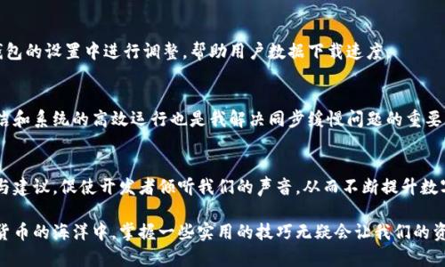   解决比特币钱包下载同步数据慢的有效方法 / 

 guanjianci 比特币钱包, 下载, 同步, 数据慢, 解决方案 /guanjianci 

引言：比特币钱包的重要性
在如今这个数字货币快速发展的时代，比特币作为最具代表性的加密货币，其钱包不仅仅是存储资产的工具，更是用户与整个区块链网络进行交互的桥梁。无论是进行交易、查看余额还是参与网络活动，都离不开一个高效的比特币钱包。 然而，对于很多用户来说，钱包的下载和同步速度常常成为了一个令人头疼的问题。

下载比特币钱包为何会慢？
下载比特币钱包的速度受到多种因素的影响，其中包括网络连接的质量、服务器的负载、用户所在地区的网络状况等。许多用户在第一次下载比特币钱包时可能会发现其所需时间远高于预期，尤其是在某些高峰时段。这种现象不仅影响用户的体验，也使得进一步使用钱包的便利性大大降低。

同步数据为何如此缓慢？
一旦比特币钱包下载完成，接下来的挑战就是数据同步。比特币网络庞大的区块链数据意味着用户需要下载大量的信息，这个过程可能会因此变得异常缓慢。特别是对于新用户来说，满满的区块链数据让钱包的初始使用时长无疑增加了。

如何提高钱包下载与同步速度？
以下是一些有效的方法和技巧，可以帮助用户提高比特币钱包的下载和同步速度，旨在提升整体使用体验。这些方法的适用性可能因平台和具体钱包类型而异，但通常具有普遍适应性。

选择合适的比特币钱包
在众多钱包中，有些钱包专门设计以提高效率和速度。比如，有些轻量级钱包会只下载链上必要的数据，从而显著减少同步时长。相比之下，全节点钱包可能会需要大量的数据同步。用户可以根据自己的需求，选择合适的钱包类型。

网络连接
一个稳定且快速的网络连接在钱包下载和同步中扮演着至关重要的角色。如果用户在使用无线网络时经常出现掉线或速度变慢的问题，建议切换到有线连接，或在网络使用较少的时段进行下载。此外，关闭其他高带宽占用的应用程序也能有效提升速度。

使用VPN加速同步
有些用户报告说，使用VPN（虚拟专用网络）能够有效提升比特币钱包的下载和同步速度。通过VPN，用户能够绕过某些网络限制，并且连接到更加高效的服务器。值得一提的是，选择一个良好的VPN服务供应商同样重要，因为一些不可靠的VPN可能会拖慢速度。

定期更新钱包软件
保持比特币钱包软件的更新是确保其在最优状态下运行的重要步骤。开发者通常会在新版本中修复已知的Bug与性能问题，因此定期检查和更新钱包可以避免不必要的困扰。

合理配置电脑性能
电脑的配置也是影响钱包同步速度的重要因素之一。虽然比特币钱包对系统资源的要求并不高，但是如果设备过于老旧，无疑会影响同步效率。适量的内存和CPU性能可以帮助用户更快地完成同步。

利用备用数据源
选择不同的数据源也是一个不错的办法。大多数比特币钱包会自动连接到多个节点，但用户可以手动选择更快或更稳定的节点来加速数据同步。这可以在钱包的设置中进行调整，帮助用户数据下载速度。

总结个人经验
在我自己的使用过程中，我发现选择轻量级钱包不仅使得下载速度加快，也让我在使用比特币进行交易时避免了很多等待的麻烦。与此同时，保持电脑的清洁和系统的高效运行也是我解决同步缓慢问题的重要策略。值得注意的是，尽管这些措施能有效提高速度，但在某些情况下，当网络繁忙时，还是会受到一定的影响。因此，保持耐心和合理的使用预期也相当重要。

未来展望与期许
数字货币的发展仍在持续创新，同时也面临着诸多挑战。钱包软件的改进和网络的将是未来用户体验提升的重要方向。作为用户，我们也可以积极反馈意见与建议，促使开发者倾听我们的声音，从而不断提升数字货币生态的整体表现。

综上所述，虽然比特币钱包在下载和数据同步的过程中可能会遇到一些困难，但通过正确的选择和适当的措施，这些问题都是可以得到有效解决的。在数字货币的海洋中，掌握一些实用的技巧无疑会让我们的资产管理之路更加顺畅。