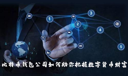 青岛比特币钱包公司如何助你把握数字货币财富机遇