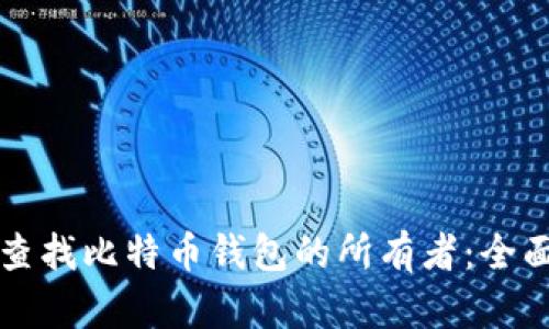 如何查找比特币钱包的所有者：全面指南