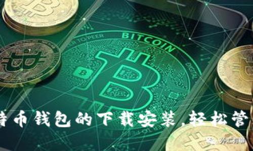 手把手教你比特币钱包的下载安装，轻松管理你的数字资产