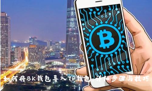 如何将BK钱包导入TP钱包：详细步骤与技巧