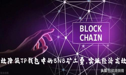 如何有效降低TP钱包中的BNB矿工费，实现经济高效的交易