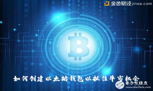 如何创建以太坊钱包以抓住牛市机会