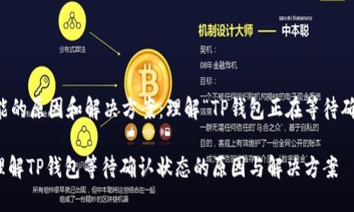 ### 可能的原因和解决方案:理解“TP钱包正在等待确认”的问题
#### 理解TP钱包等待确认状态的原因与解决方案