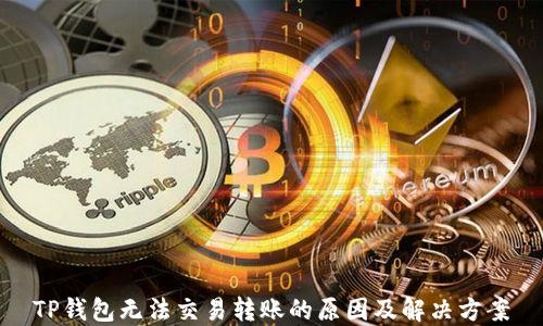 
TP钱包无法交易转账的原因及解决方案