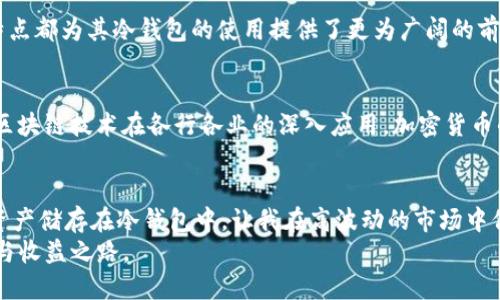 bianoti深入了解以太坊冷钱包：安全存储与公链币的完美结合/bianoti  
以太坊, 冷钱包, 公链币, 数字资产, 加密货币/guanjianci  

引言
在当今数字经济蓬勃发展的时代，区块链技术日益成为各类数字资产和加密货币的基础。而以太坊作为一条备受推崇的公链，其特色功能与应用层次，让很多投资者和用户选择将资产储存在以太坊生态下。与此同时，安全性一直是数字资产管理中的一个关键问题，这就引出了冷钱包的重要性。

冷钱包的定义与作用
冷钱包，顾名思义，是与互联网完全隔离的存储方式，旨在防止黑客攻击和数据泄露。它通常以硬件或纸质形式存在，用户通过特定的钥匙管理其数字资产。这种方式的优势在于，即使网络上发生了安全事件，用户的资产仍会得到保护。例如，某些投资者会将大部分数字货币存储在冷钱包中，只有在需要交易的时候才将其转移到热钱包中进行操作。这样做可以大幅降低被盗的风险。

以太坊冷钱包的选择
市面上有多种冷钱包可供选择，包括硬件钱包和纸钱包。硬件钱包如Ledger Nano S和Trezor等以其安全性能和使用方便性而受到广泛欢迎。而纸钱包则相对更为简单，用户只需将生成的私钥和公钥打印出来，并妥善保存即可。然而，纸钱包的安全性取决于用户的保存方式，因此其风险相对较高。

如何安全使用以太坊冷钱包
使用冷钱包存储以太坊及其他公链币时，有几个重要的安全注意事项。首先，确保从可信的官方网站购买或生成冷钱包；其次，不要将私钥和公钥透露给他人；最后，建议将冷钱包分散存放在不同的位置，以避免因为意外损毁或者丢失而导致资产无法找回。

投资与收益：以太坊的潜力
以太坊不仅仅是一种加密货币，它的智能合约功能使其在区块链技术领域独树一帜，成为开发者和项目方的首选平台。投资以太坊被认为是一种相对安全的区块链投资策略，尤其是在DeFi（去中心化金融）和NFT（非同质化代币）等热门领域，.ethereum平台支撑了大量新兴项目，许多早期投资者在这些项目成熟后获得了可观的收益。比如，某些投资者在DeFi热潮期间，通过提供流动性获得了超过300%的收益，这引来了更多的人关注以太坊的投资机遇。

为何选择以太坊冷钱包而非其他？
选择以太坊冷钱包的原因不仅在于以太坊的流行度和潜在价值，还在于其相对较强的用户社区支持和持续发展动力。相比其他公链，以太坊在技术创新、社区参与度以及商业应用方面都有显著优势。这些特点都为其冷钱包的使用提供了更为广阔的前景。

以太坊生态系统的未来展望
展望未来，随着以太坊网络的技术升级以及Layer 2解决方案的应用，其可扩展性和交易吞吐量预计将有显著提升。这一点对冷钱包的用户来说，无疑意味着更快的交易速度和更优的用户体验。此外，随着区块链技术在各行各业的深入应用，加密货币的接受度也在逐步提高。因此，以太坊冷钱包的市场需求将不断上升，用户在选择其时一定要关注市场动态，及时调整自己的资产配置策略。

总结与个人见解
在对以太坊冷钱包的深入分析中，我们可以看到，冷钱包不仅是保护数字资产的有效工具，也是智能投资的一部分。对我而言，投资和安全并不是对立的，而是相辅相成的。在我自己的投资经历中，将大部分资产储存在冷钱包中，让我在高波动的市场中保持了一定的冷静与理智。
总之，无论是在选择数字资产时，还是在选择冷钱包的安全性上，了解市场动向、灵活变通和深思熟虑都是不可或缺的。希望每一位读者都能够在这个充满机遇与挑战的数字资产领域，找到属于自己的安全与收益之路。