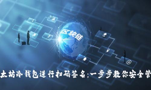 如何使用以太坊冷钱包进行扫码签名：一步步教你安全管理数字资产