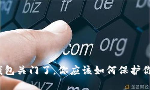如果比特币钱包关门了，你应该如何保护你的数字资产？