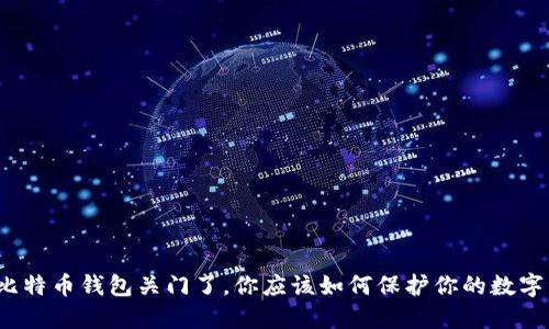 如果比特币钱包关门了，你应该如何保护你的数字资产？