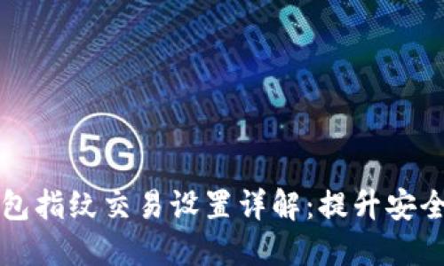 新版TP钱包指纹交易设置详解：提升安全与便捷性