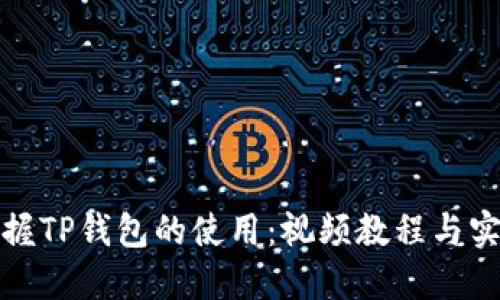 全面掌握TP钱包的使用：视频教程与实用技巧