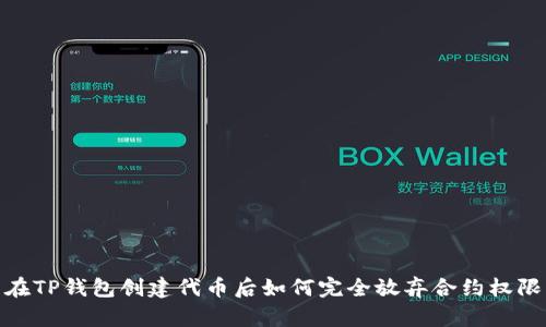 在TP钱包创建代币后如何完全放弃合约权限
