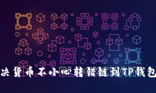 如何解决货币不小心转错链到TP钱包的问题