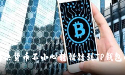 如何解决货币不小心转错链到TP钱包的问题