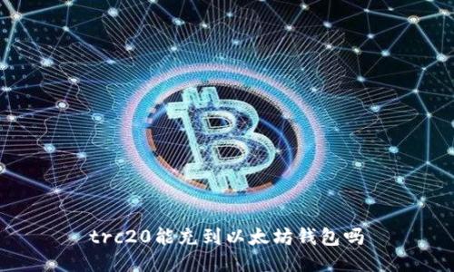 trc20能充到以太坊钱包吗