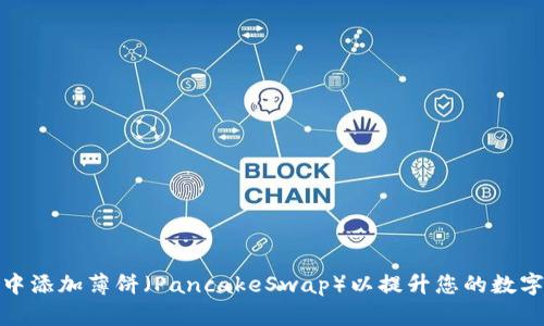 如何在TP钱包中添加薄饼（PancakeSwap）以提升您的数字资产交易体验